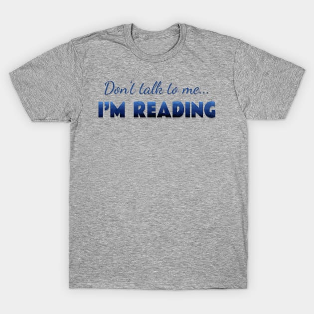 Don’t talk, …I’m reading T-Shirt by LM Designs by DS